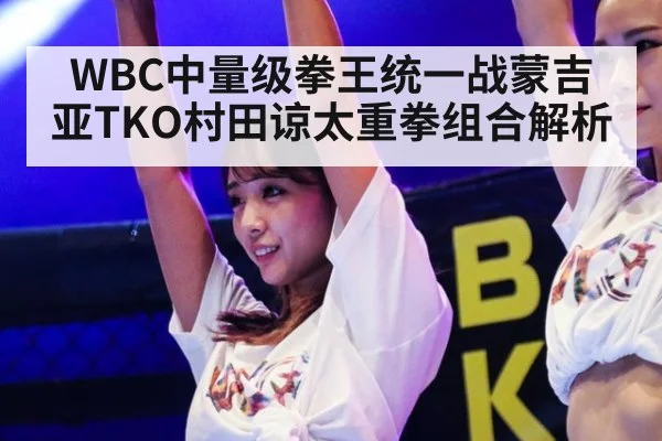 WBC中量级拳王统一战蒙吉亚TKO村田谅太重拳组合解析