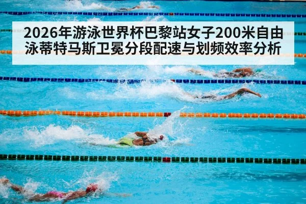 2026年游泳世界杯巴黎站女子200米自由泳蒂特马斯卫冕分段配速与划频效率分析